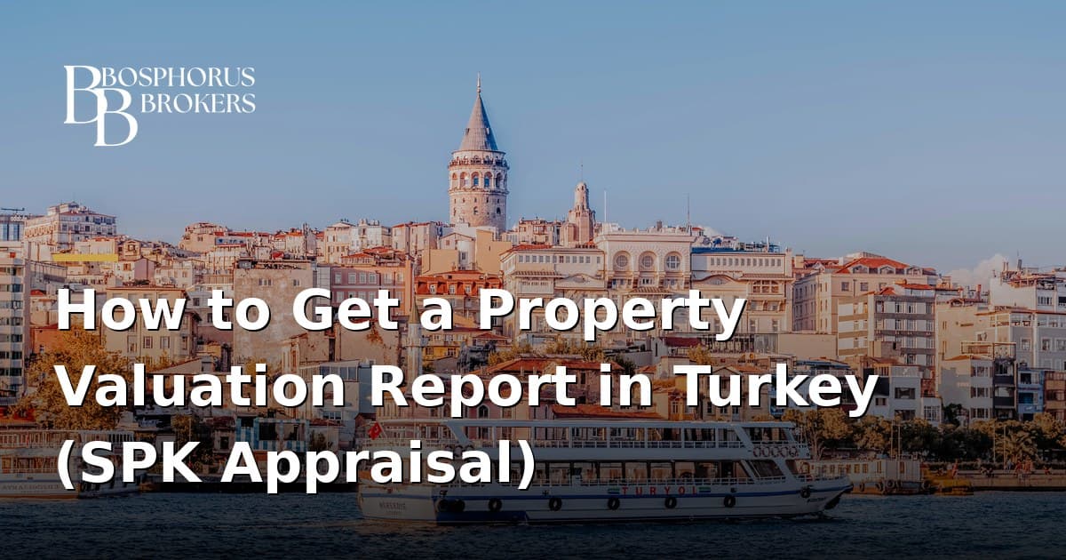How to Get a Property Valuation Report in Turkey (SPK Appraisal)