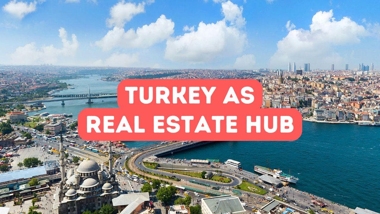 Why Turkey is a Real Estate Investment Hub