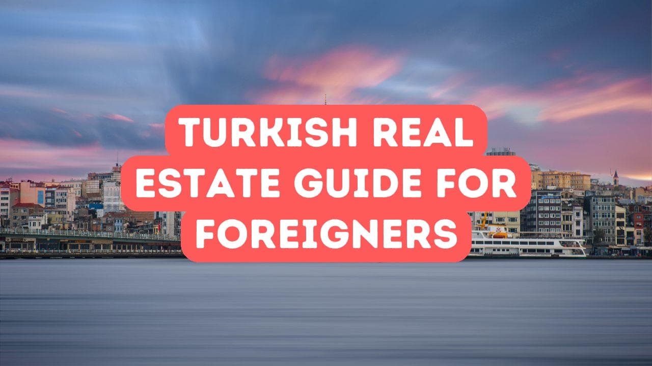 Complete Guide to Turkish Real Estate for Foreigners
